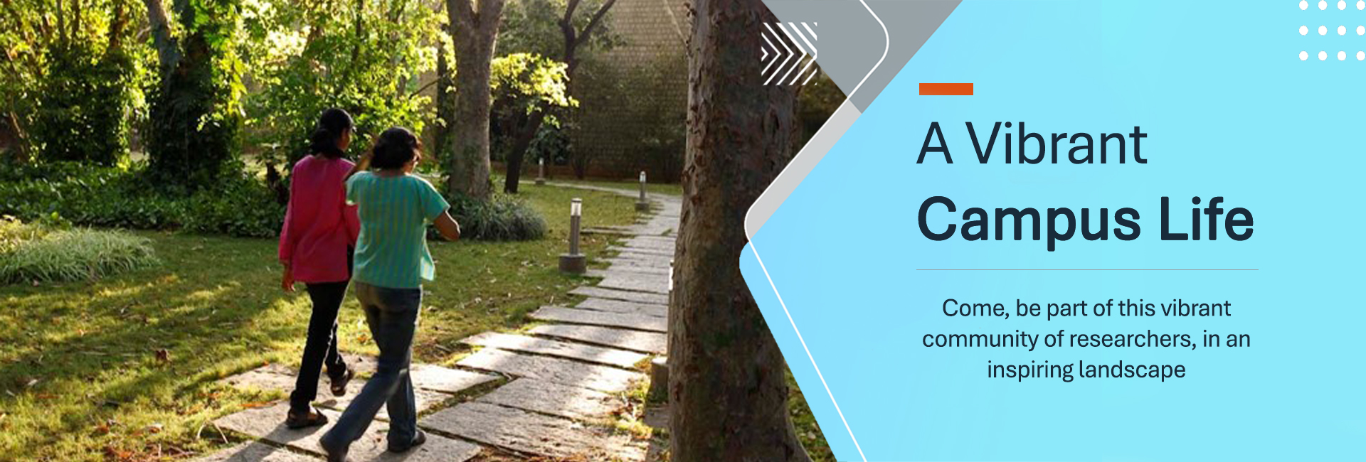 A Vibrant Campus Life​ - Come, be part of this vibrant community of researchers, in an inspiring landscape